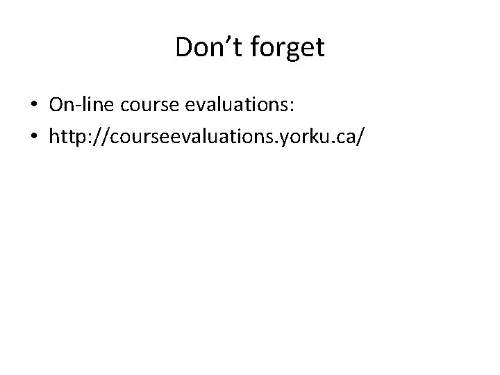 Don’t forget • On-line course evaluations: • http: //courseevaluations. yorku. ca/ 