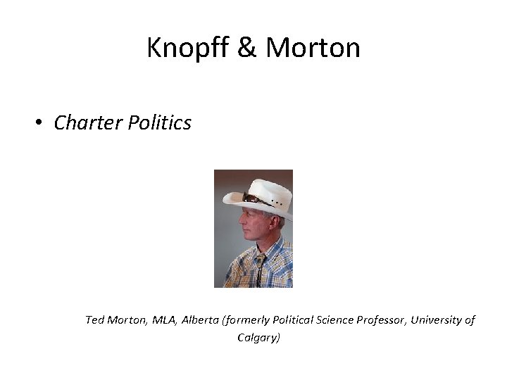 Knopff & Morton • Charter Politics Ted Morton, MLA, Alberta (formerly Political Science Professor,