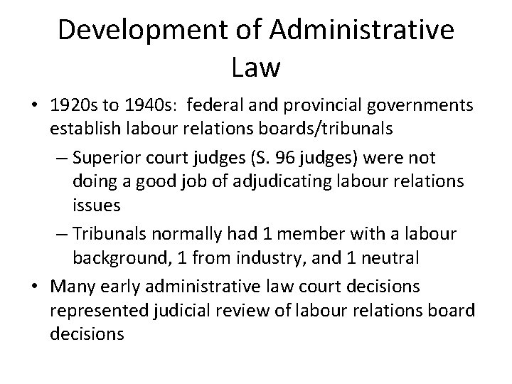 Development of Administrative Law • 1920 s to 1940 s: federal and provincial governments