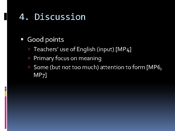 4. Discussion Good points Teachers’ use of English (input) [MP 4] Primary focus on