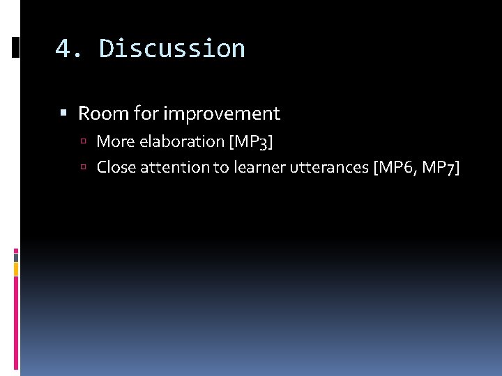 4. Discussion Room for improvement More elaboration [MP 3] Close attention to learner utterances