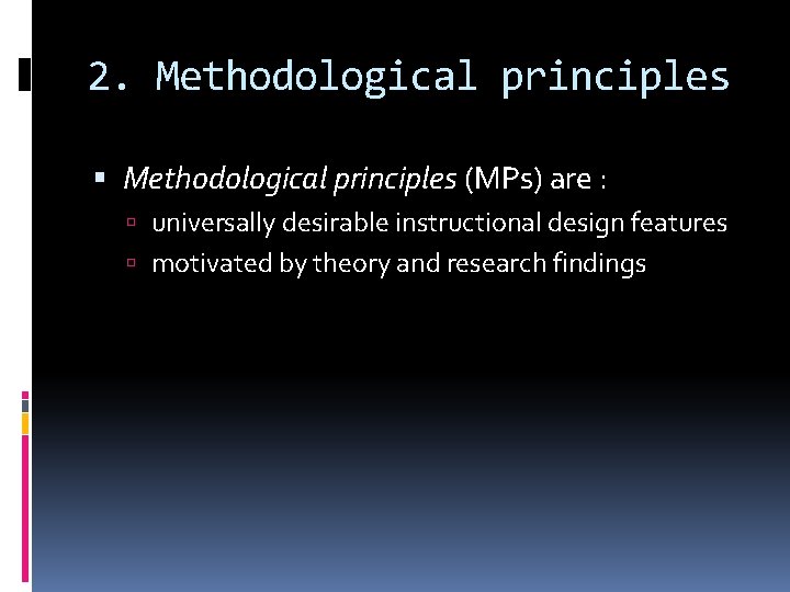 2. Methodological principles (MPs) are : universally desirable instructional design features motivated by theory