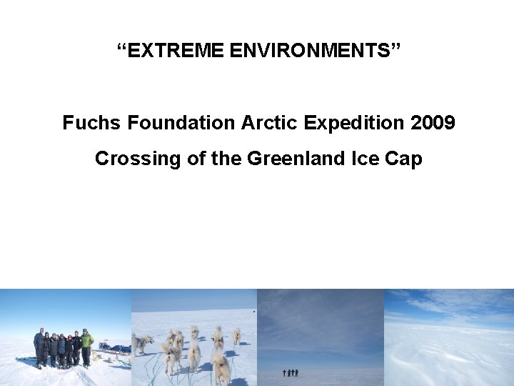 “EXTREME ENVIRONMENTS” Fuchs Foundation Arctic Expedition 2009 Crossing of the Greenland Ice Cap 