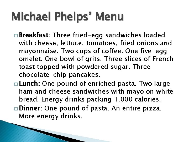 Michael Phelps’ Menu � Breakfast: Three fried-egg sandwiches loaded with cheese, lettuce, tomatoes, fried