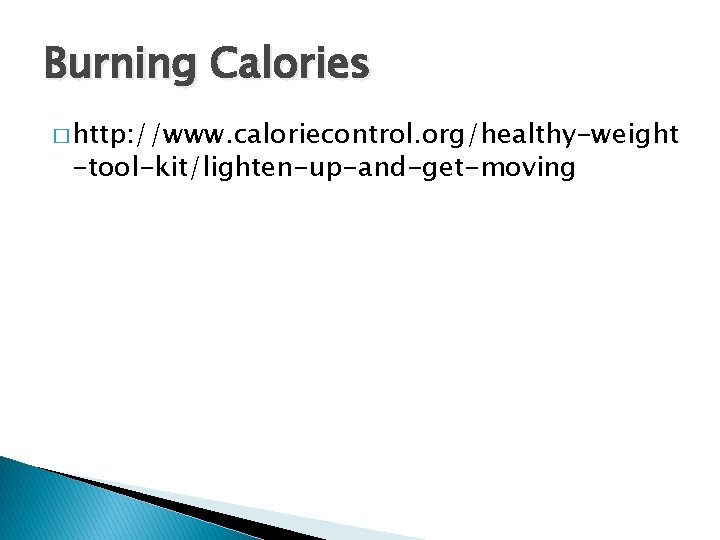 Burning Calories � http: //www. caloriecontrol. org/healthy-weight -tool-kit/lighten-up-and-get-moving 
