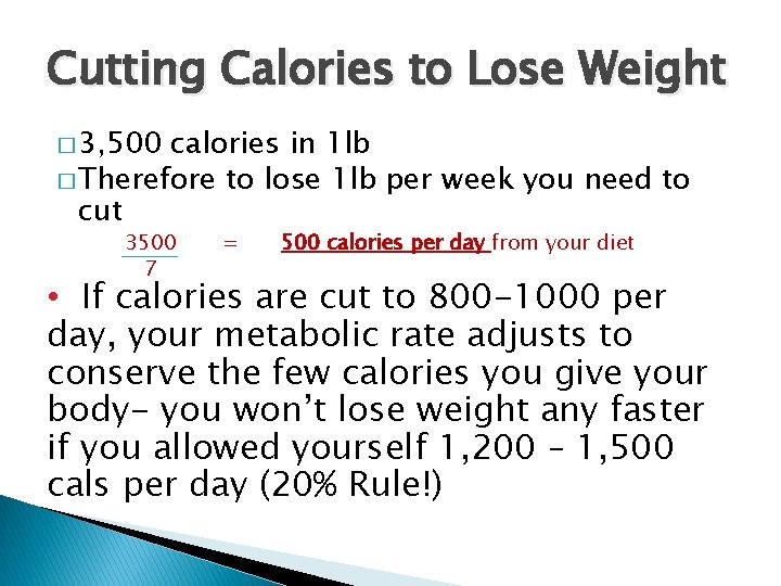 Cutting Calories to Lose Weight � 3, 500 calories in 1 lb � Therefore