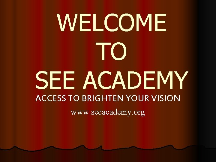 WELCOME TO SEE ACADEMY ACCESS TO BRIGHTEN YOUR VISION www. seeacademy. org 