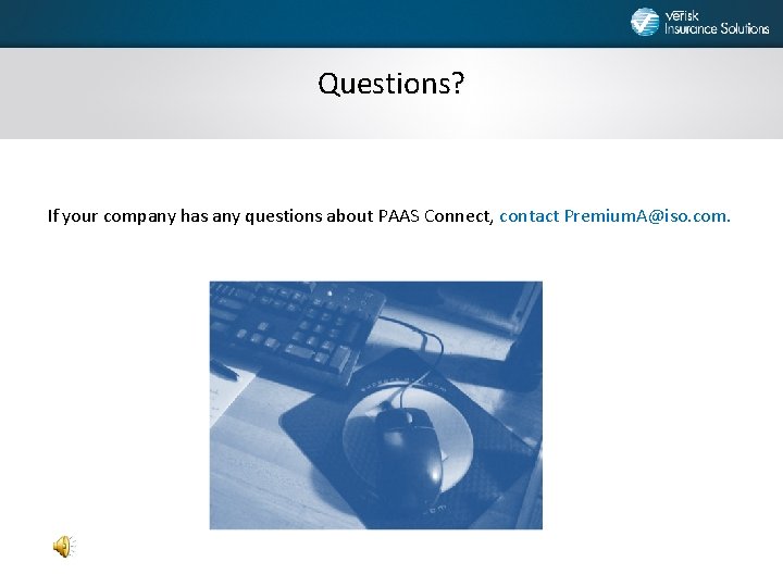 Questions? If your company has any questions about PAAS Connect, contact Premium. A@iso. com.