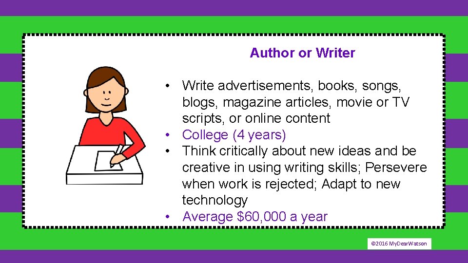 Author or Writer • Write advertisements, books, songs, blogs, magazine articles, movie or TV