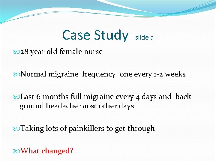 Case Study slide a 28 year old female nurse Normal migraine frequency one every