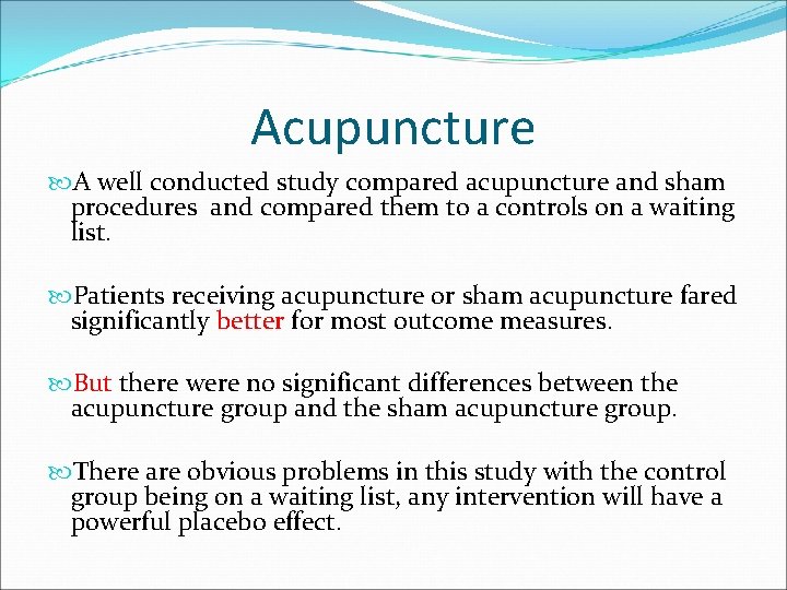 Acupuncture A well conducted study compared acupuncture and sham procedures and compared them to