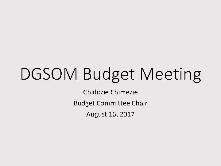 DGSOM Budget Meeting Chidozie Chimezie Budget Committee Chair August 16, 2017 