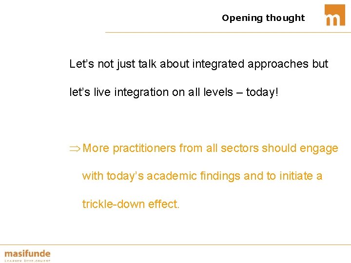 Opening thought Let’s not just talk about integrated approaches but let’s live integration on