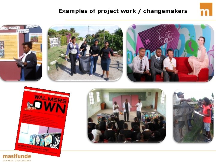 Examples of project work / changemakers Peer to peer education Taking over responsibility in