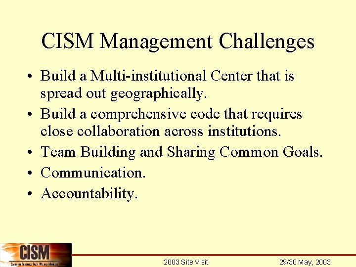 CISM Management Challenges • Build a Multi-institutional Center that is spread out geographically. •