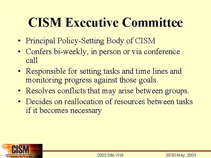 CISM Executive Committee • Principal Policy-Setting Body of CISM • Confers bi-weekly, in person
