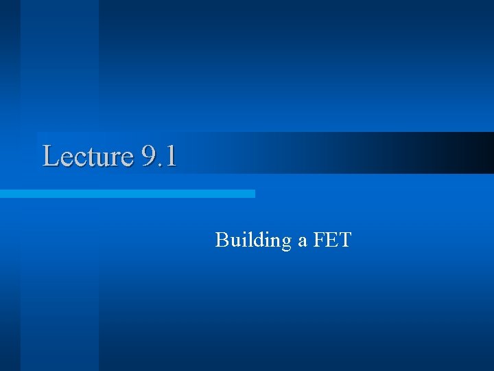 Lecture 9. 1 Building a FET 