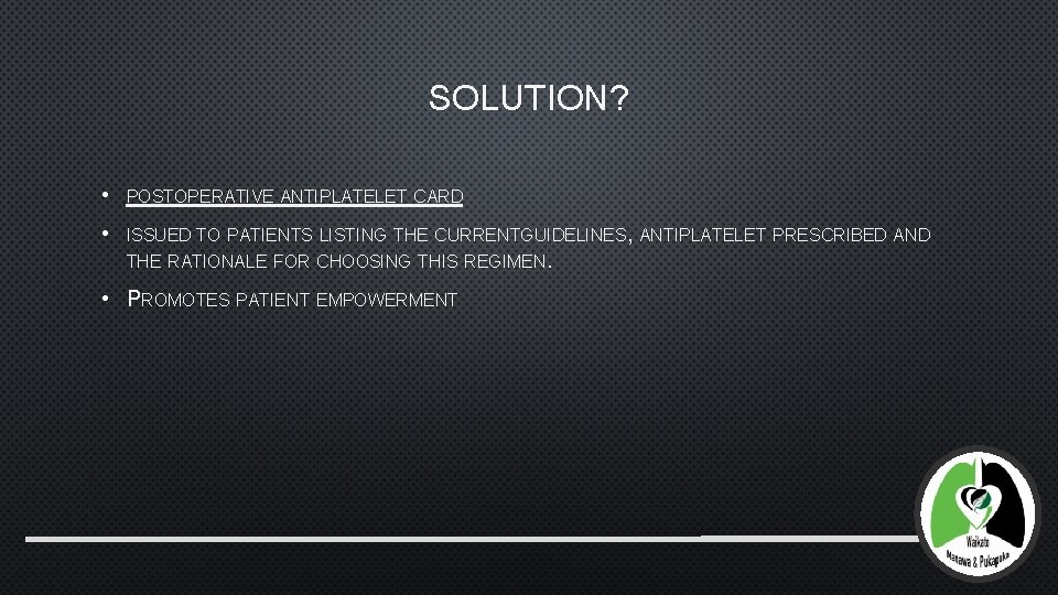 SOLUTION? • POSTOPERATIVE ANTIPLATELET CARD • ISSUED TO PATIENTS LISTING THE CURRENTGUIDELINES, ANTIPLATELET PRESCRIBED