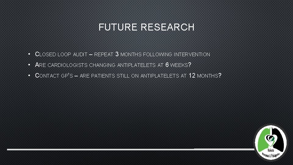 FUTURE RESEARCH • CLOSED LOOP AUDIT – REPEAT 3 MONTHS FOLLOWING INTERVENTION • ARE