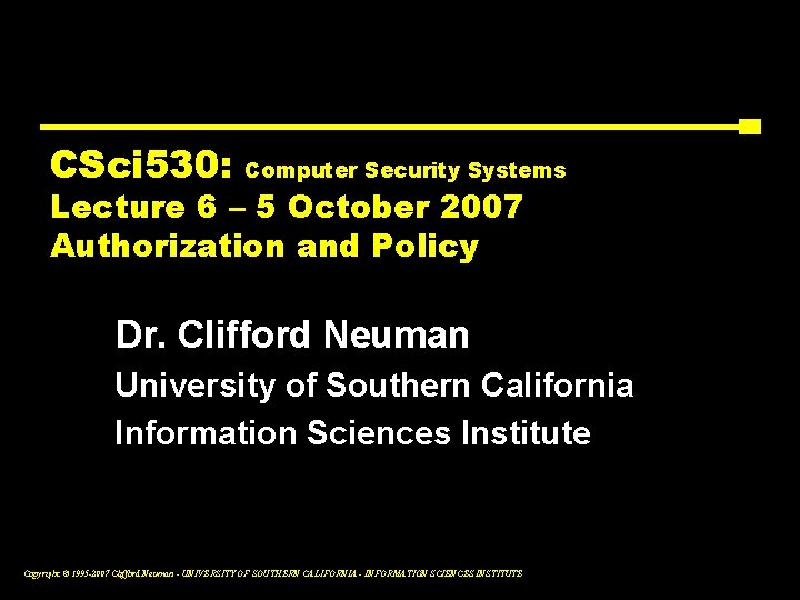 CSci 530: Computer Security Systems Lecture 6 – 5 October 2007 Authorization and Policy