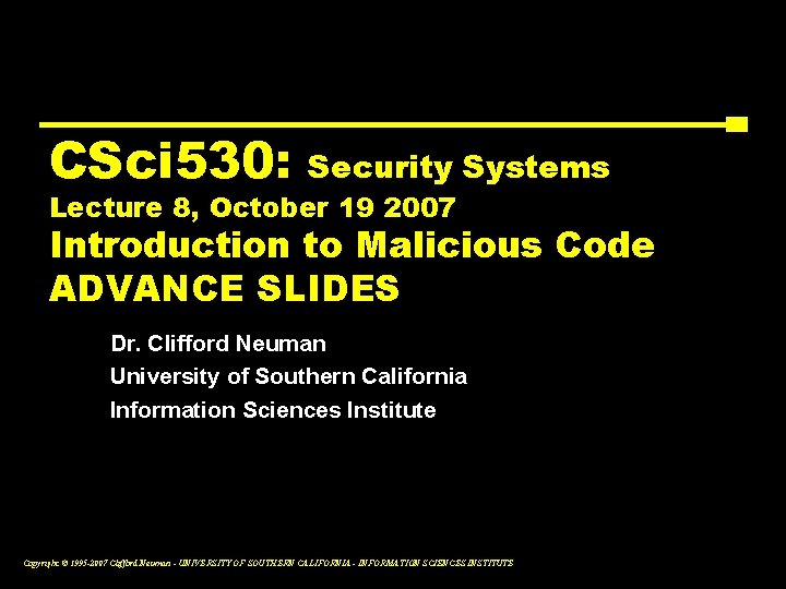 CSci 530: Security Systems Lecture 8, October 19 2007 Introduction to Malicious Code ADVANCE