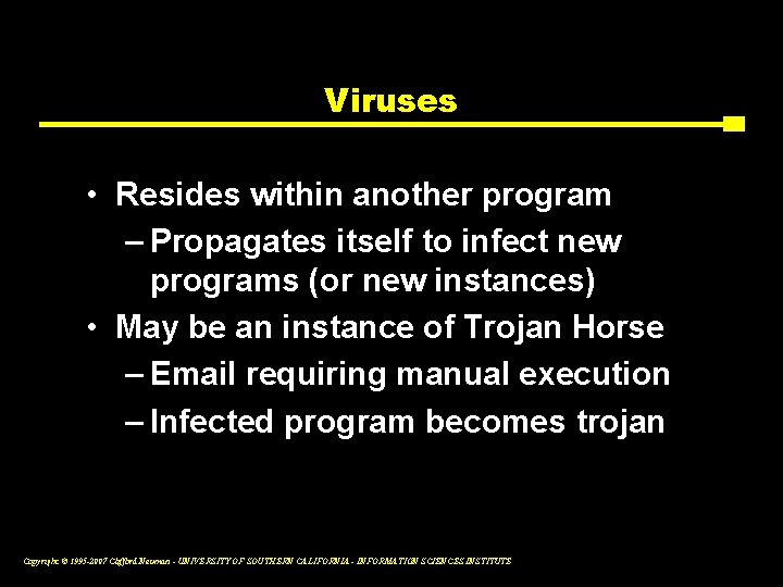 Viruses • Resides within another program – Propagates itself to infect new programs (or