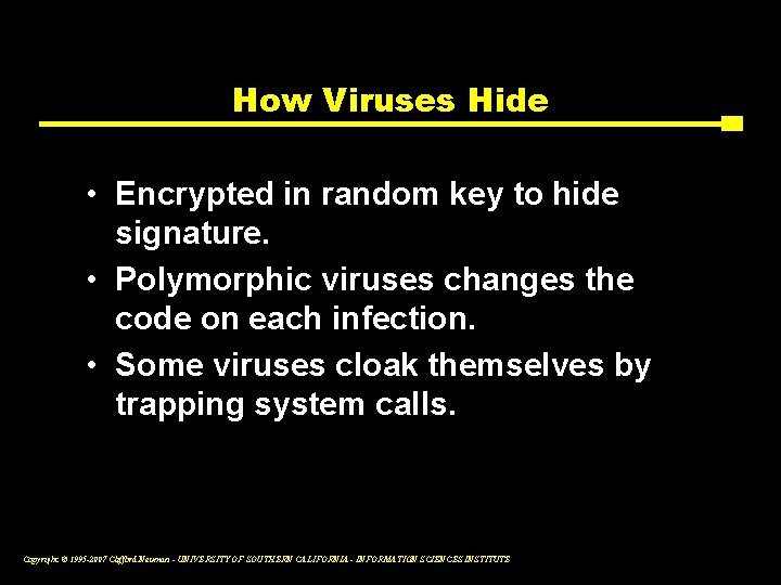 How Viruses Hide • Encrypted in random key to hide signature. • Polymorphic viruses