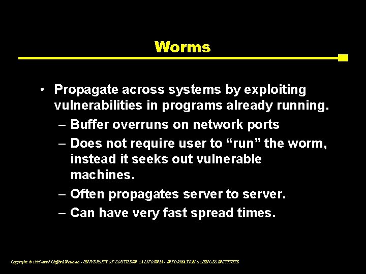 Worms • Propagate across systems by exploiting vulnerabilities in programs already running. – Buffer