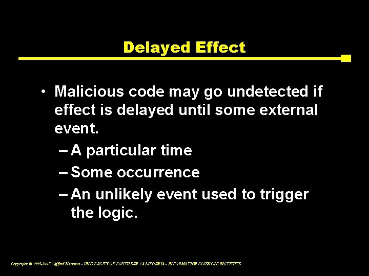 Delayed Effect • Malicious code may go undetected if effect is delayed until some