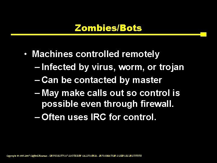 Zombies/Bots • Machines controlled remotely – Infected by virus, worm, or trojan – Can