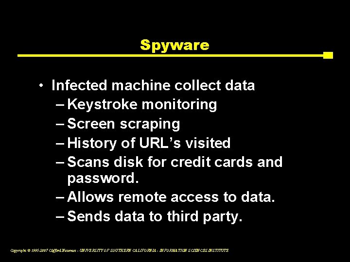 Spyware • Infected machine collect data – Keystroke monitoring – Screen scraping – History