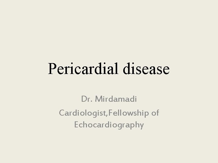 Pericardial disease Dr. Mirdamadi Cardiologist, Fellowship of Echocardiography Pericardial disease Dr. Mirdamadi Cardiologist, Fellowship of Echocardiography