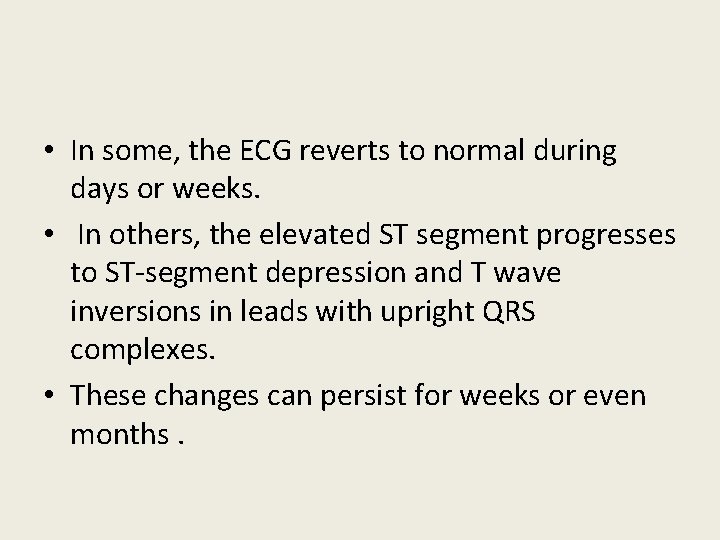 • In some, the ECG reverts to normal during days or weeks. • • In some, the ECG reverts to normal during days or weeks. •