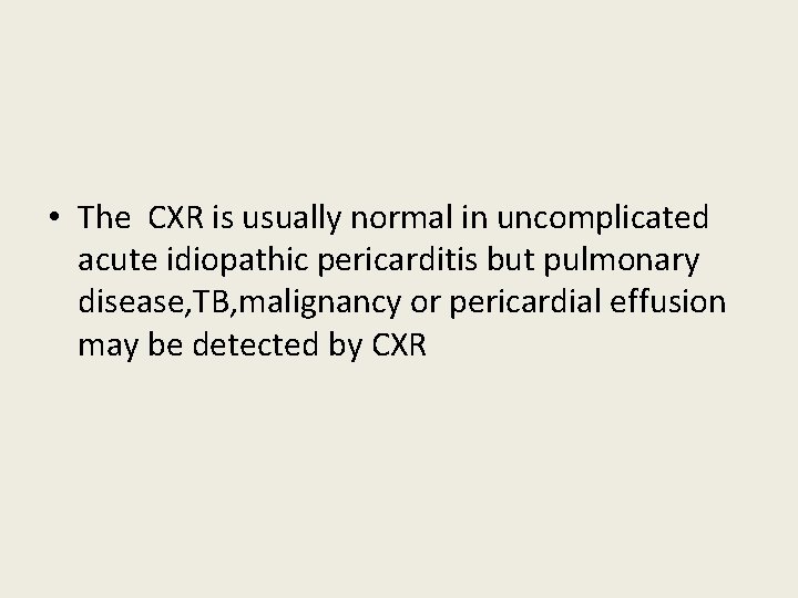 • The CXR is usually normal in uncomplicated acute idiopathic pericarditis but pulmonary • The CXR is usually normal in uncomplicated acute idiopathic pericarditis but pulmonary