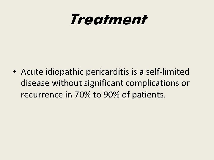 Treatment • Acute idiopathic pericarditis is a self-limited disease without significant complications or recurrence Treatment • Acute idiopathic pericarditis is a self-limited disease without significant complications or recurrence