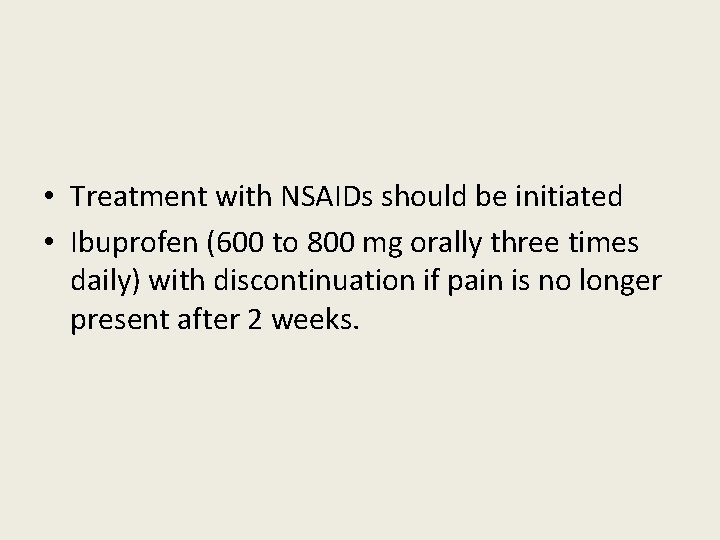 • Treatment with NSAIDs should be initiated • Ibuprofen (600 to 800 mg • Treatment with NSAIDs should be initiated • Ibuprofen (600 to 800 mg