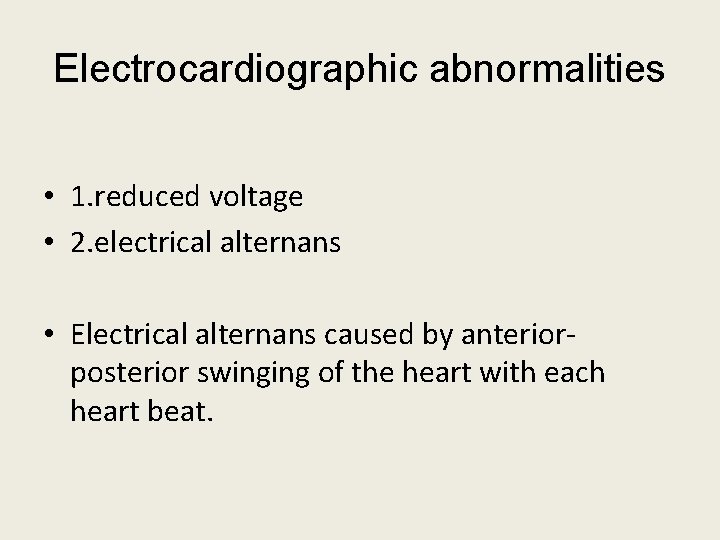 Electrocardiographic abnormalities • 1. reduced voltage • 2. electrical alternans • Electrical alternans caused Electrocardiographic abnormalities • 1. reduced voltage • 2. electrical alternans • Electrical alternans caused