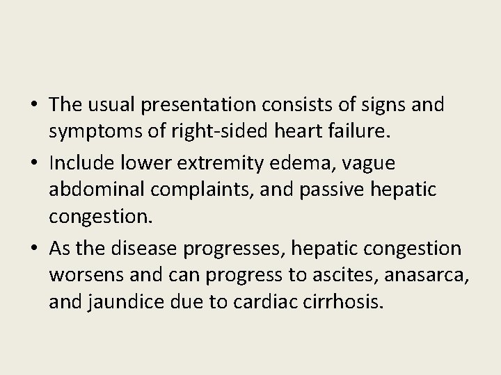 • The usual presentation consists of signs and symptoms of right-sided heart failure. • The usual presentation consists of signs and symptoms of right-sided heart failure.