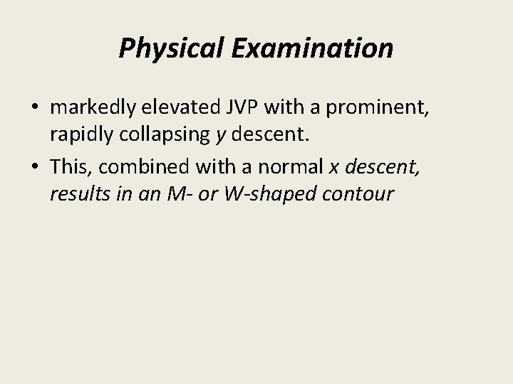 Physical Examination • markedly elevated JVP with a prominent, rapidly collapsing y descent. • Physical Examination • markedly elevated JVP with a prominent, rapidly collapsing y descent. •