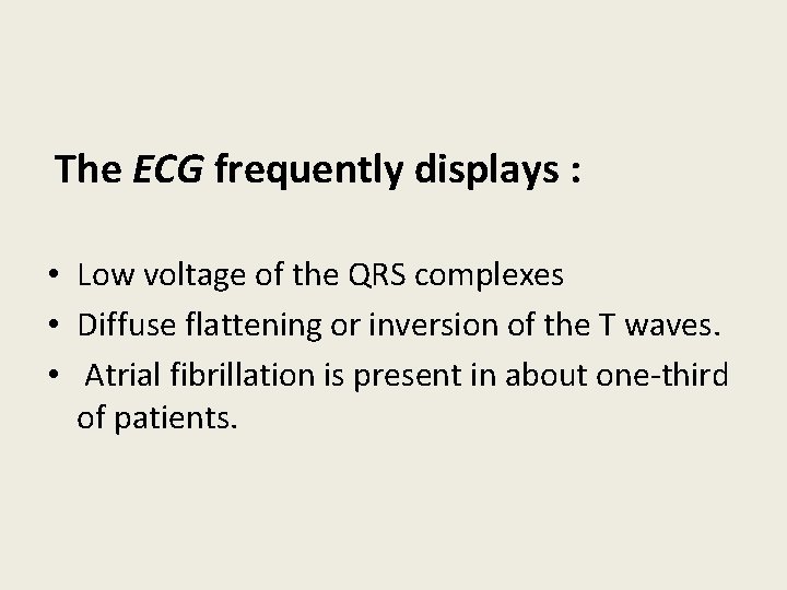 The ECG frequently displays : • Low voltage of the QRS complexes • Diffuse The ECG frequently displays : • Low voltage of the QRS complexes • Diffuse