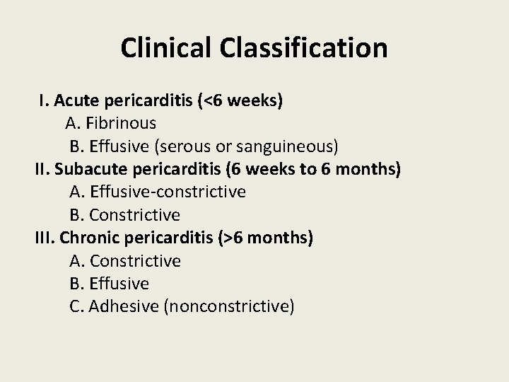 Clinical Classification I. Acute pericarditis (<6 weeks) A. Fibrinous B. Effusive (serous or sanguineous) Clinical Classification I. Acute pericarditis (<6 weeks) A. Fibrinous B. Effusive (serous or sanguineous)