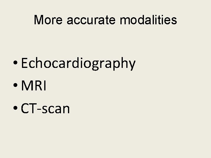 More accurate modalities • Echocardiography • MRI • CT-scan More accurate modalities • Echocardiography • MRI • CT-scan