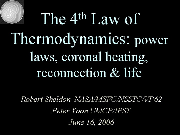 th 4 The Law of Thermodynamics: power laws, coronal heating, reconnection & life Robert
