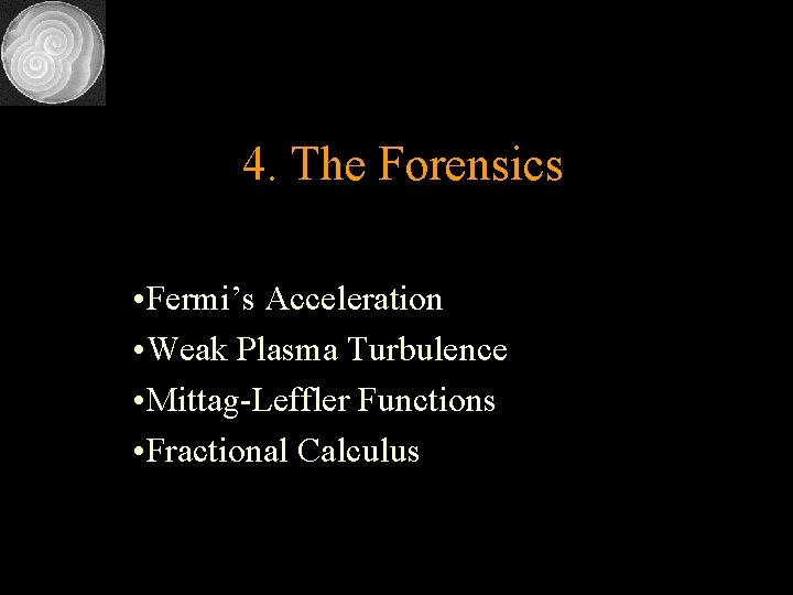 4. The Forensics • Fermi’s Acceleration • Weak Plasma Turbulence • Mittag-Leffler Functions •