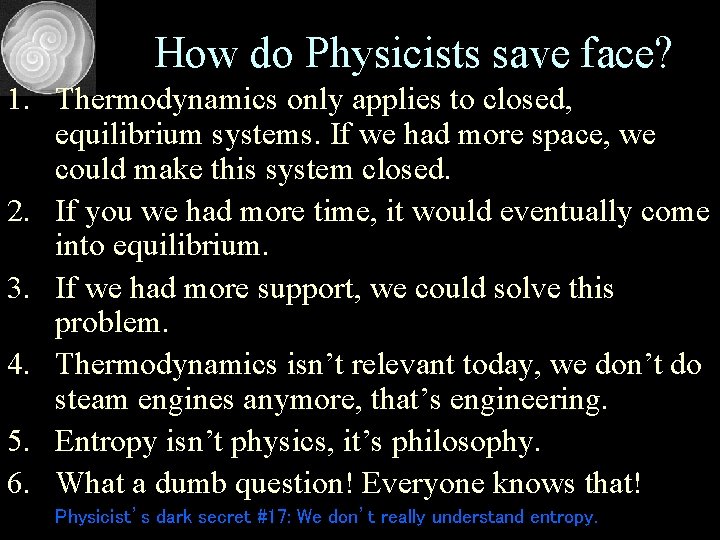 How do Physicists save face? 1. Thermodynamics only applies to closed, equilibrium systems. If