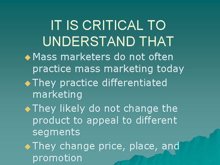 IT IS CRITICAL TO UNDERSTAND THAT u Mass marketers do not often practice mass