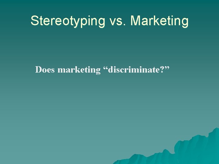 Stereotyping vs. Marketing Does marketing “discriminate? ” 