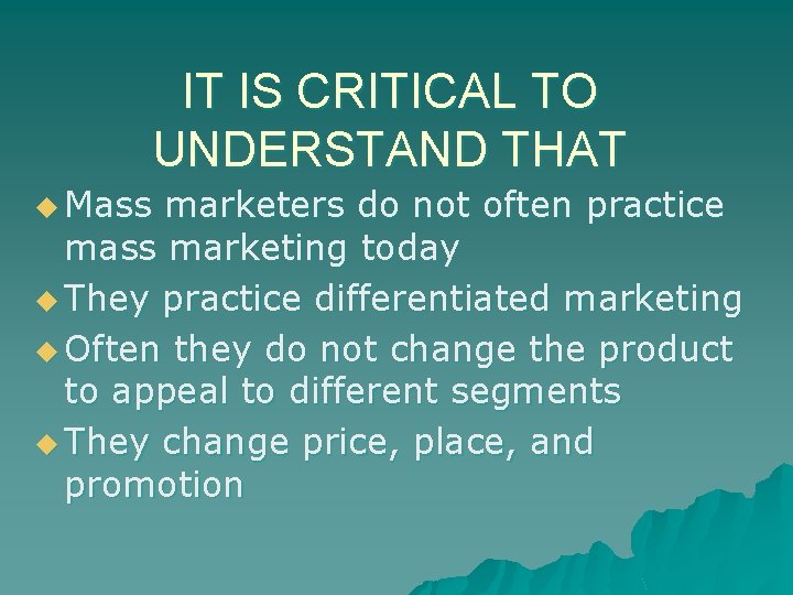 IT IS CRITICAL TO UNDERSTAND THAT u Mass marketers do not often practice mass