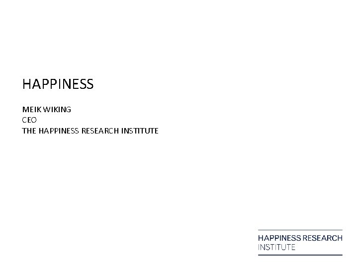 HAPPINESS MEIK WIKING CEO THE HAPPINESS RESEARCH INSTITUTE 