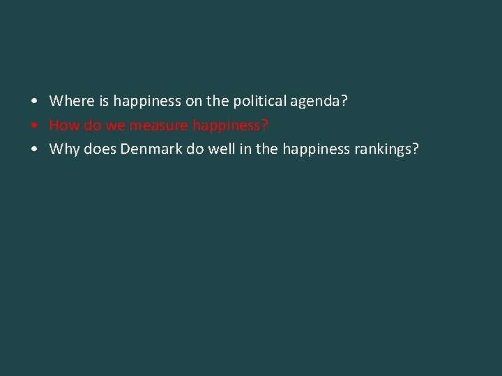  • Where is happiness on the political agenda? • How do we measure